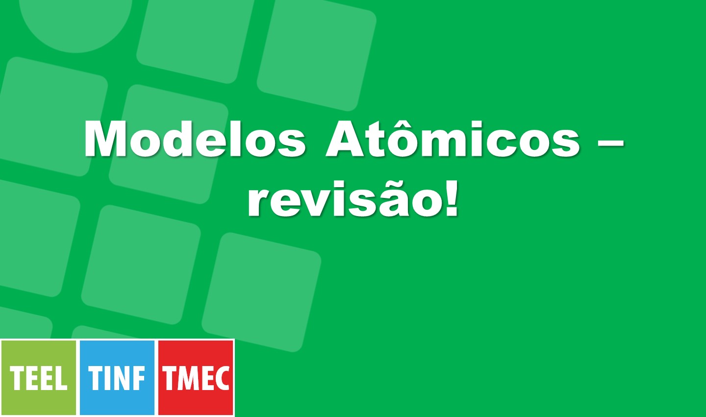 Modelos Atômicos – revisão!