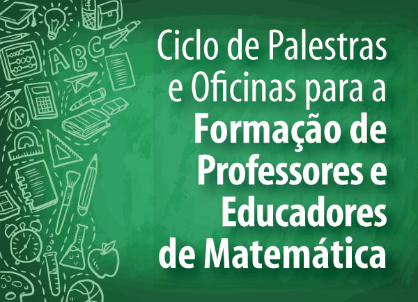 Ciclo de Palestras e Oficinas para a formação de professores e educadores de Matemática
